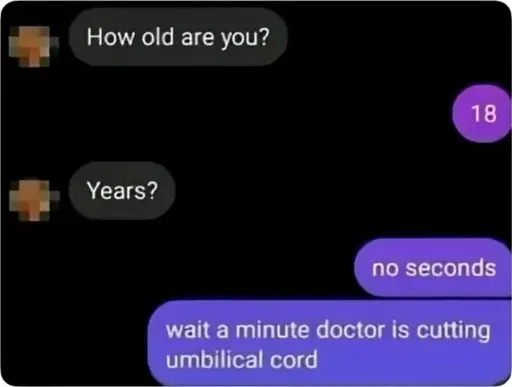 Messenger conversation: How old are you? - 18 - Years? - no seconds, wait a minute doctor is cutting umbilical cord